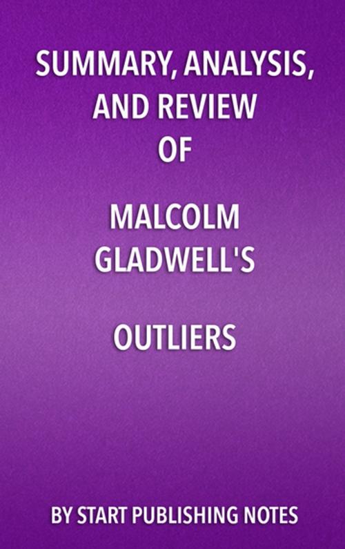 Cover of the book Summary, Analysis, and Review of Malcolm Gladwell's Outliers by Start Publishing Notes, Start Publishing Notes
