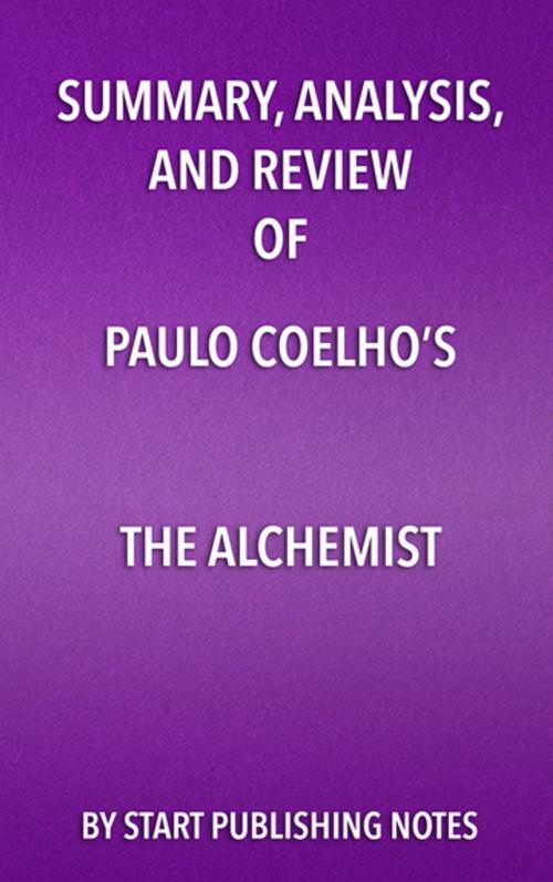 Cover of the book Summary, Analysis, and Review of Paulo Coelho’s The Alchemist by Start Publishing Notes, Start Publishing Notes