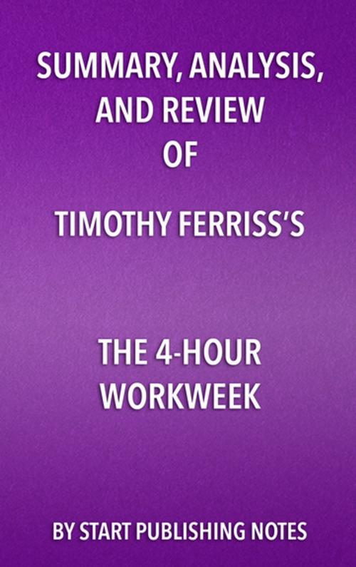 Cover of the book Summary, Analysis, and Review of Timothy Ferriss’s The 4-Hour Workweek by Start Publishing Notes, Start Publishing Notes