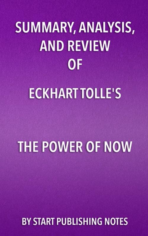 Cover of the book Summary, Analysis, and Review of Eckhart Tolle's The Power of Now by Start Publishing Notes, Start Publishing Notes