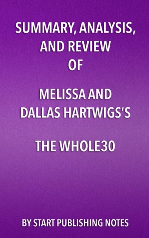 Cover of the book Summary, Analysis, and Review of Melissa and Dallas Hartwigs’s The Whole30 by Start Publishing Notes, Start Publishing Notes