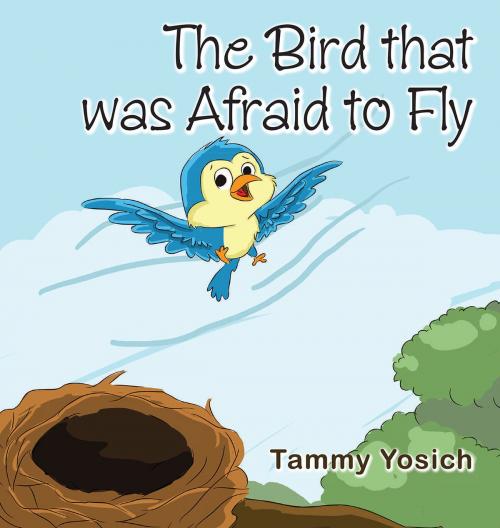 Cover of the book The Bird that was Afraid to Fly by Tammy Yosich, Page Publishing, Inc.