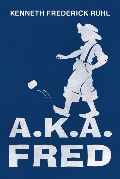 Cover of the book A.K.A. Fred by Kenneth Frederick Ruhl, Page Publishing, Inc.