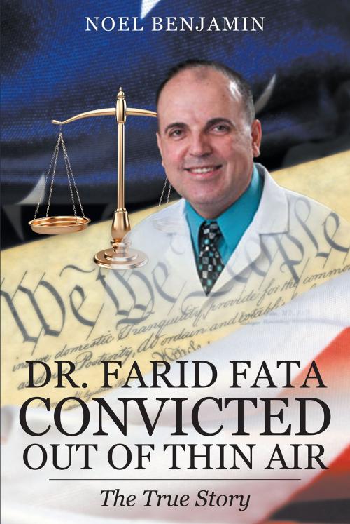 Cover of the book Dr. Farid Fata "Convicted Out Of Thin Air" by Noel Benjamin, Christian Faith Publishing