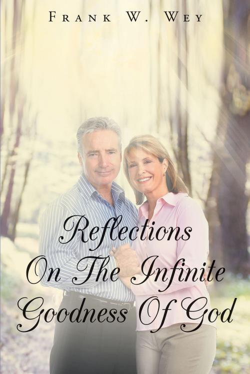 Cover of the book Reflections On The Infinite Goodness Of God by Frank W. Wey, Christian Faith Publishing