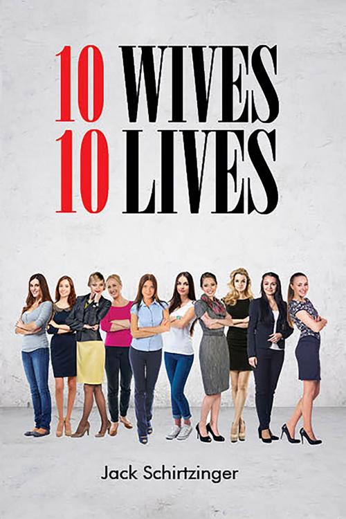 Cover of the book 10 Wives 10 Lives by Jack Schirtzinger, BookVenture Publishing LLC