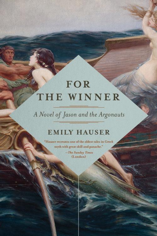 Cover of the book For the Winner: A Novel of Jason and the Argonauts by Emily Hauser, Pegasus Books