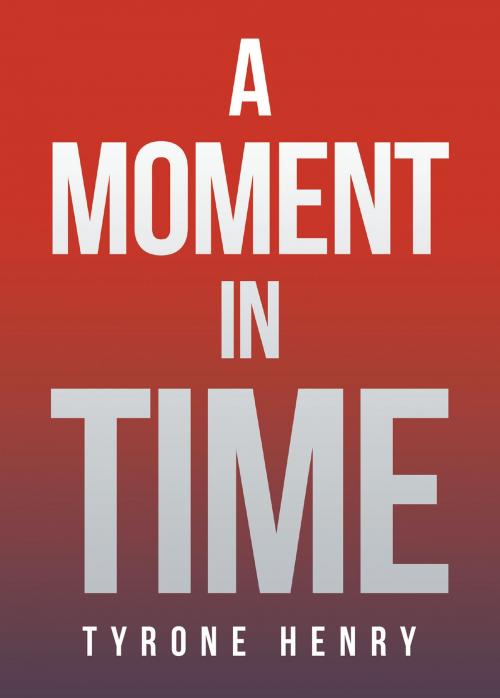 Cover of the book A Moment in Time by Tyrone Henry, Page Publishing, Inc.