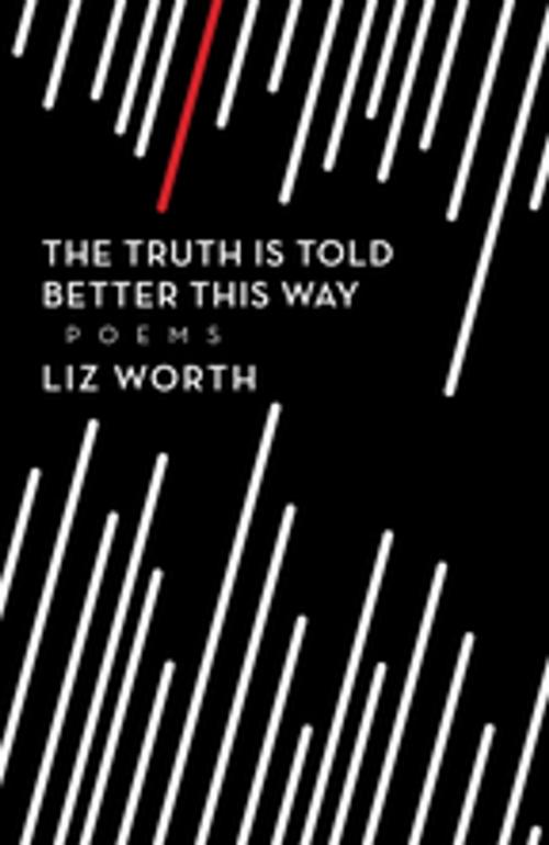 Cover of the book The Truth Is Told Better This Way by Liz Worth, BookThug