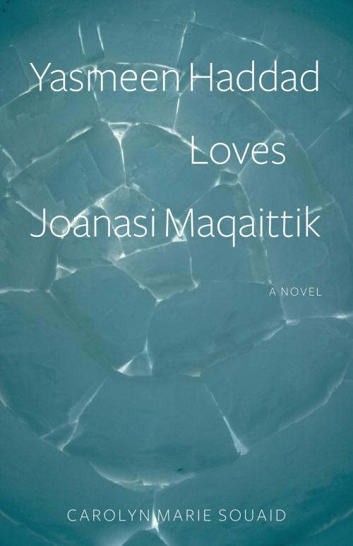 Cover of the book Yasmeen Haddad Loves Joanasi Maqaittik by Carolyn Marie Souaid, Baraka Books