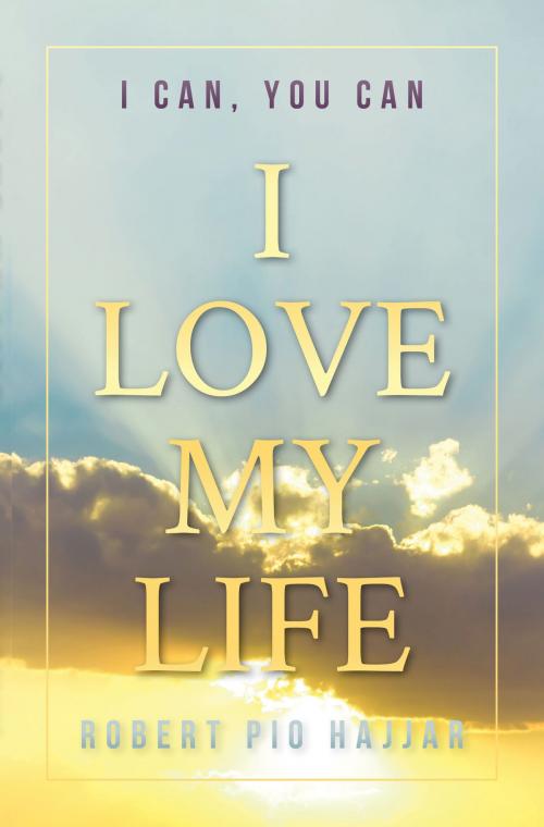 Cover of the book I Love My Life by Robert Pio Hajjar, Tellwell Talent