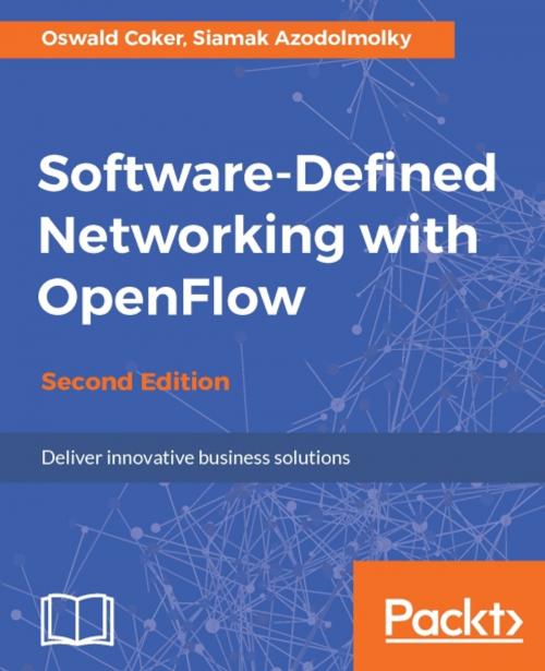 Cover of the book Software-Defined Networking with OpenFlow - Second Edition by Oswald Coker, Siamak Azodolmolky, Packt Publishing