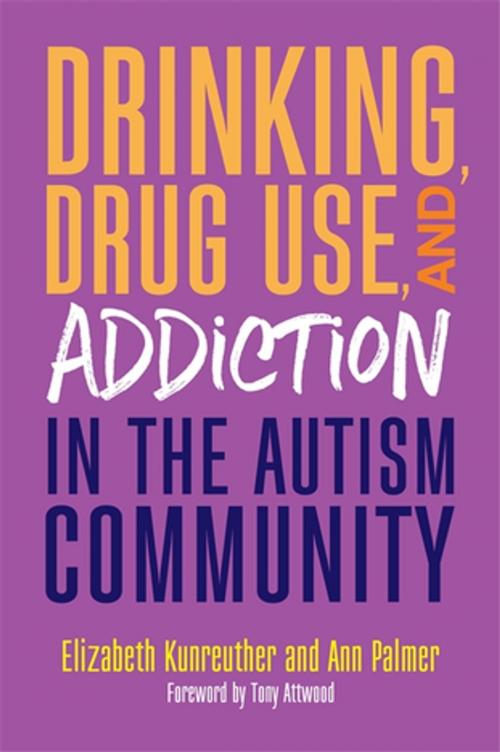 Cover of the book Drinking, Drug Use, and Addiction in the Autism Community by Ann Palmer, Elizabeth Kunreuther, Jessica Kingsley Publishers