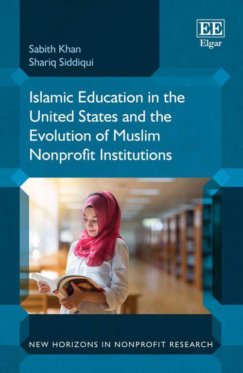 Cover of the book Islamic Education in the United States and the Evolution of Muslim Nonprofit Institutions by Sabith Khan, Shariq Siddiqui, Edward Elgar Publishing