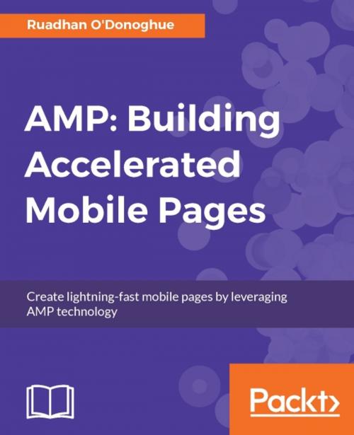 Cover of the book AMP: Building Accelerated Mobile Pages by Ruadhan O'Donoghue, Packt Publishing