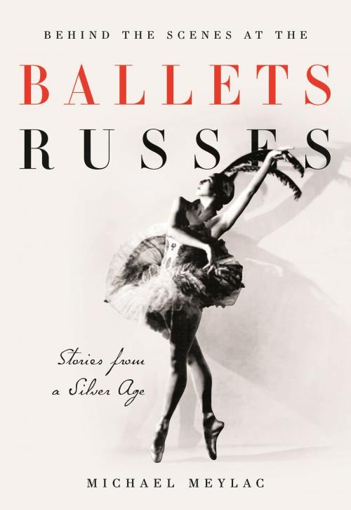 Cover of the book Behind the Scenes at the Ballets Russes by Michael Meylac, John Neumeier, Bloomsbury Publishing