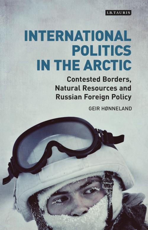 Cover of the book International Politics in the Arctic by Geir Hønneland, Bloomsbury Publishing