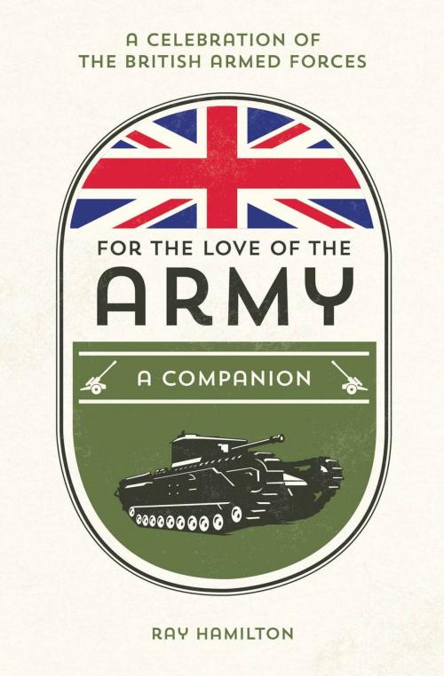 Cover of the book For the Love of the Army: A Celebration of the British Armed Forces by Ray Hamilton, Summersdale Publishers Ltd