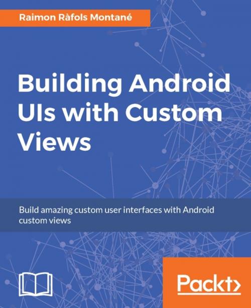 Cover of the book Building Android UIs with Custom Views by Raimon Rafols Montane, Packt Publishing