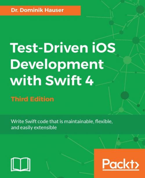 Cover of the book Test-Driven iOS Development with Swift 4 - Third Edition by Dr. Dominik Hauser, Packt Publishing