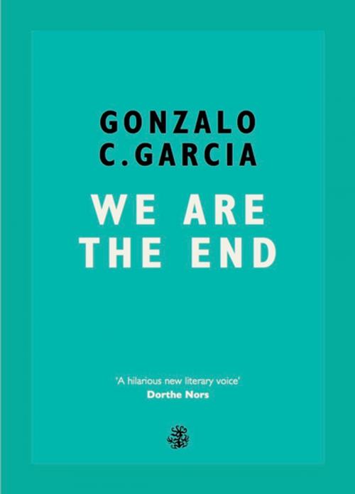 Cover of the book We Are The End by Gonzalo Garcia, Galley Beggar Press