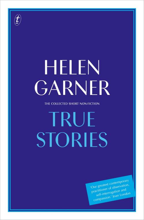 Cover of the book True Stories by Helen Garner, The Text Publishing Company