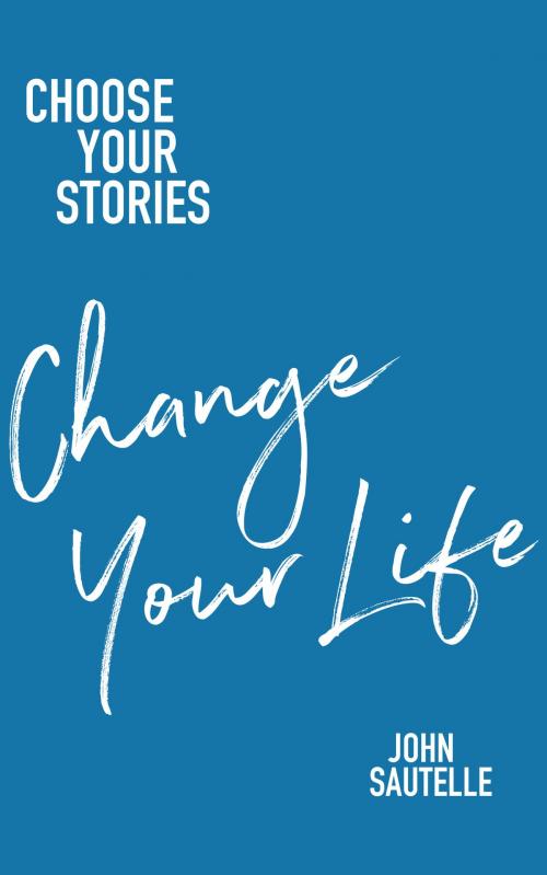 Cover of the book Choose Your Stories, Change Your Life by John Sautelle, MoshPit Publishing