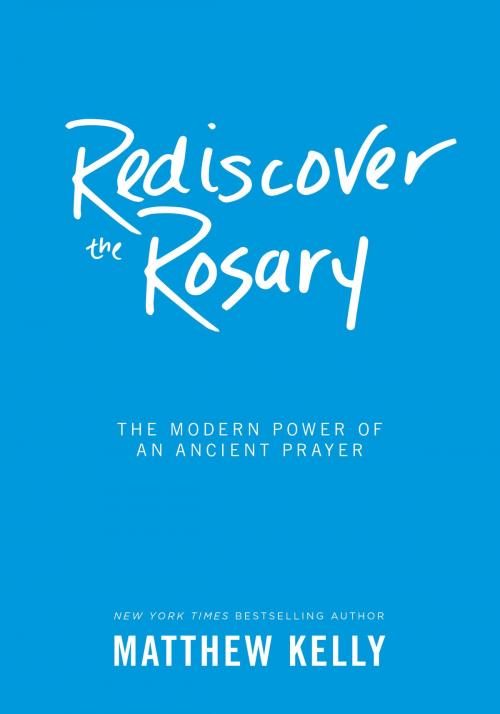 Cover of the book Rediscover the Rosary by Matthew Kelly, Blue Sparrow