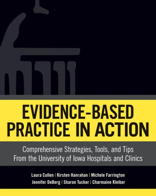 Cover of the book Evidence-Based Practice In Action: Comprehensive Strategies, Tools, and Tips From The University of Iowa Hospitals And Clinics by Laura Cullen, DNP, RN, FAAN, Sharon Tucker, PhD, RN, PMHCNS-BC, FAAN, Jennifer DeBerg, OT, MLS, Michele Farrington, BSN, RN, CPHON, Kirsten Hanrahan, DNP, ARNP, CPNP-PC, Charmaine Klieber, Sigma Theta Tau International