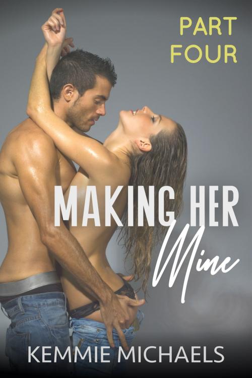 Cover of the book Making Her Mine by Kemmie Michaels, Bruce Street Publications, LLC
