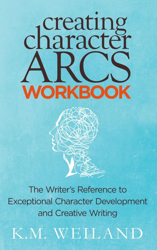 Cover of the book Creating Character Arcs Workbook: The Writer's Reference to Exceptional Character Development and Creative Writing by K.M. Weiland, PenForASword Publishing