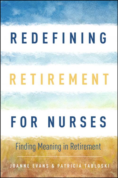 Cover of the book Redefining Retirement for Nurses by Joanne Evans, Med, RN, PMHCNS-BC, Patricia Tabloski, PhD, GNP-BC, FGSA, FAAN, Sigma Theta Tau International