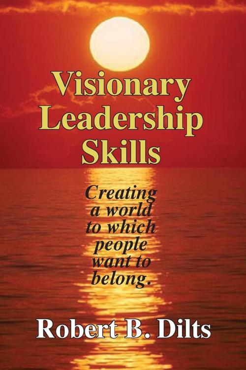 Cover of the book Visionary Leadership Skills by Robert Brian Dilts, Dilts Strategy Group