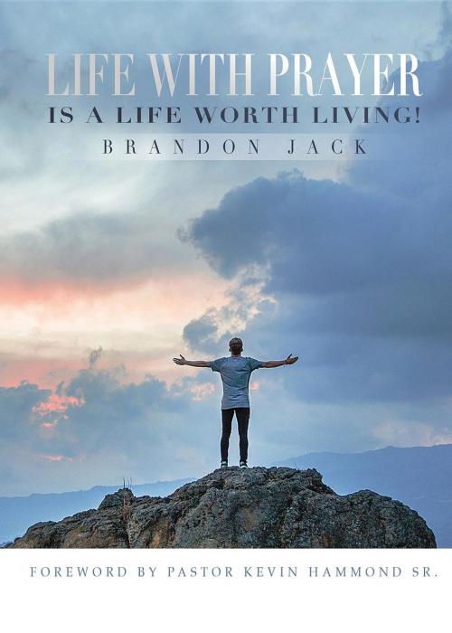 Cover of the book Life With Prayer Is A Life Worth Living! by Brandon Jack, Kingdom Publishing