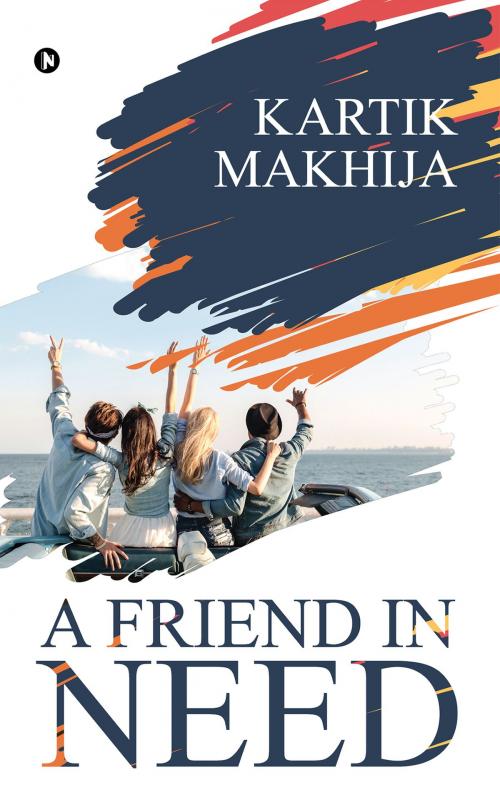 Cover of the book A Friend in Need by Kartik Makhija, Notion Press