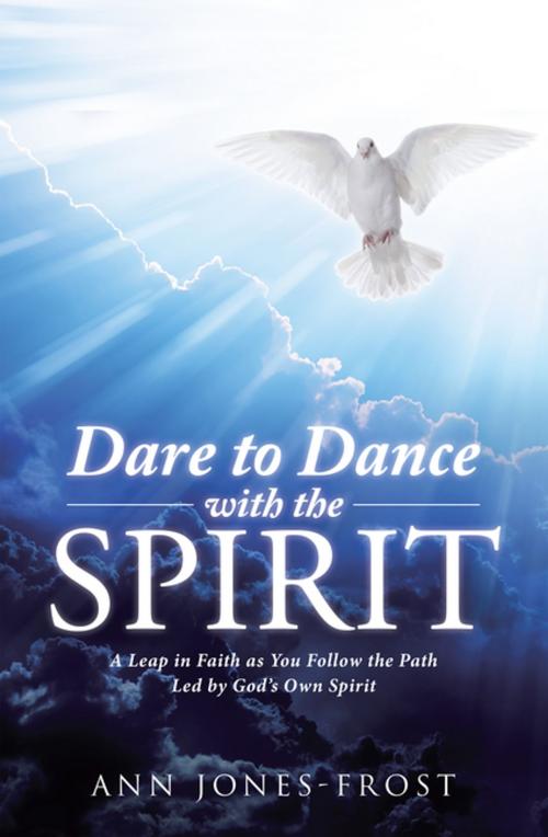 Cover of the book Dare to Dance with the Spirit by Ann Jones-Frost, WestBow Press