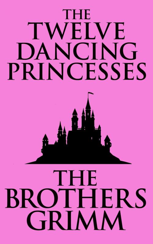 Cover of the book The Twelve Dancing Princesses by The Brothers Grimm, Dreamscape Media