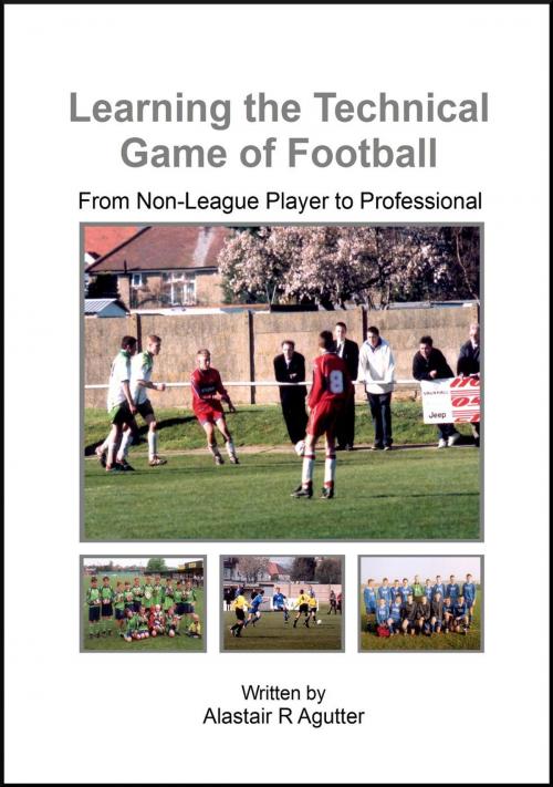 Cover of the book Learning the Technical Game of Football by Alastair R Agutter, Alastair Agutter Digital Publications