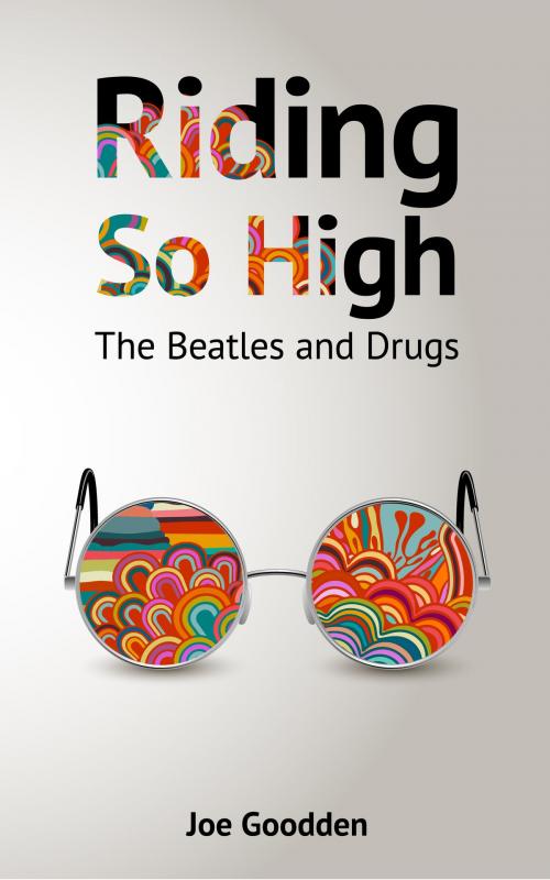 Cover of the book Riding So High: The Beatles and Drugs by Joe Goodden, Joe Goodden