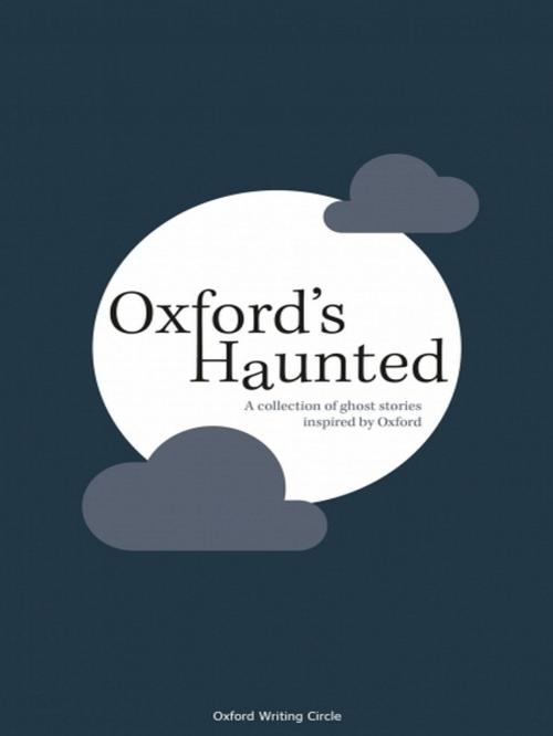 Cover of the book Oxford's Haunted by Oxford Writing Circle, Oxford Writing Circle