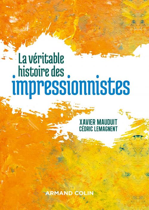 Cover of the book La véritable histoire des impressionnistes by Cédric Lemagnent, Xavier Mauduit, Armand Colin
