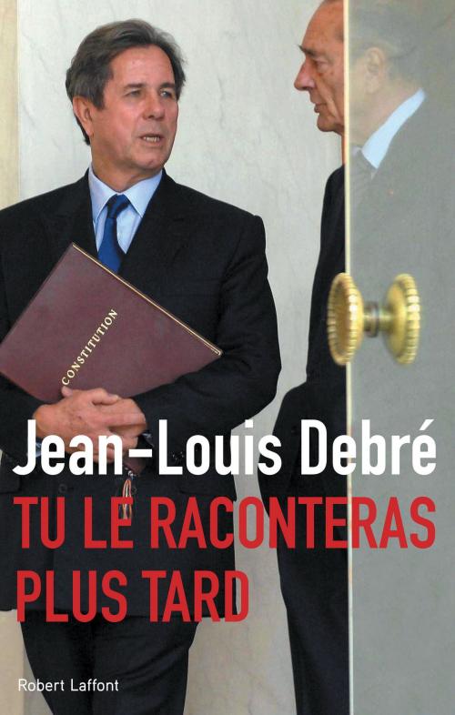 Cover of the book Tu le raconteras plus tard by Jean-Louis DEBRÉ, Groupe Robert Laffont