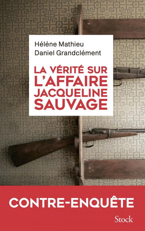 Cover of the book La vérité sur l'affaire Jacqueline Sauvage by Daniel Grandclément, Hélène Mathieu, Stock