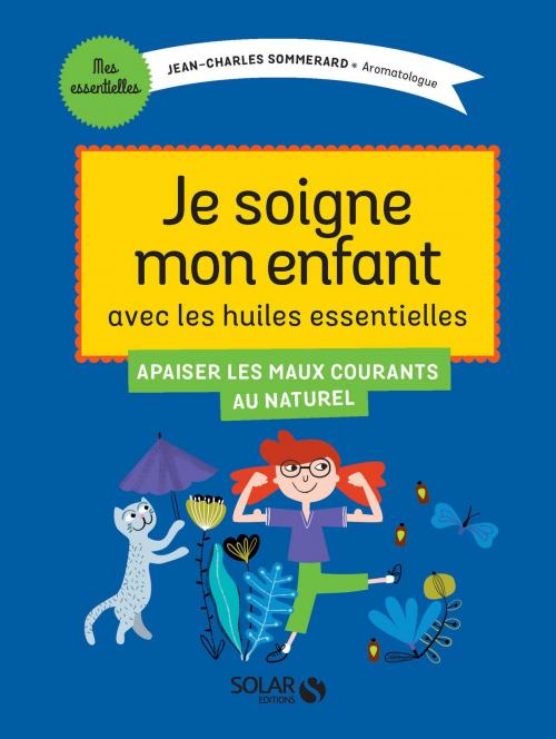 Cover of the book Je traite les petits maux de mon enfant avec les huiles essentielles by Jean-Charles SOMMERARD, edi8