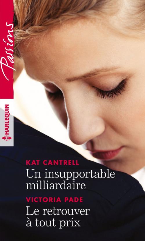 Cover of the book Un insupportable milliardaire - Le retrouver à tout prix by Kat Cantrell, Victoria Pade, Harlequin