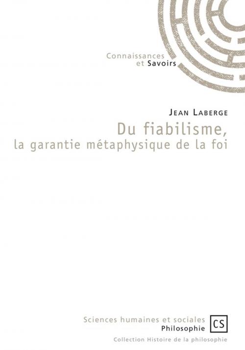 Cover of the book Du fiabilisme, la garantie métaphysique de la foi by Jean Laberge, Connaissances & Savoirs
