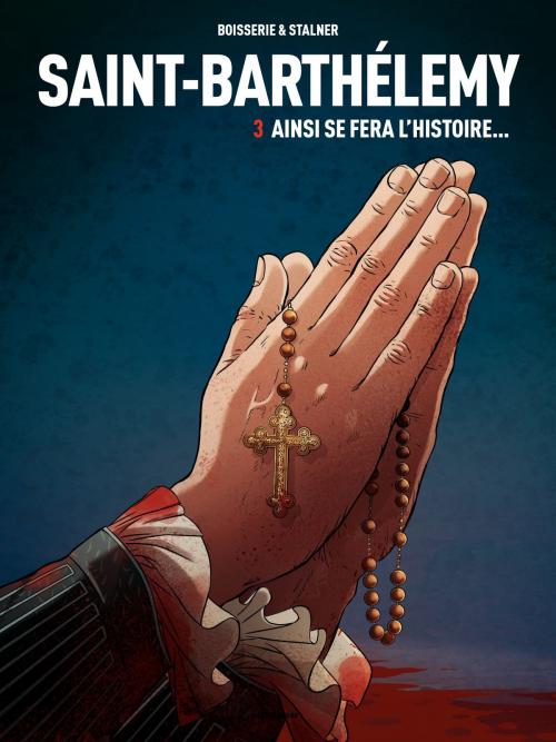 Cover of the book Saint-Barthelemy - Tome 3 - Ainsi se fera l'histoire... by Pierre Boisserie, Eric Stalner, Les Arènes BD