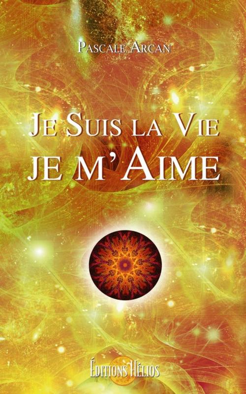 Cover of the book Je Suis la Vie - Je m'Aime by Pascale Arcan, Helios
