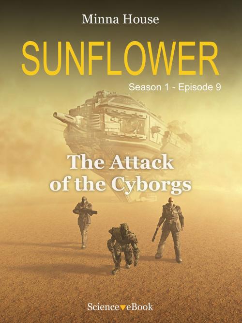 Cover of the book SUNFLOWER - The Attack of the Cyborgs by Minna House, Science eBook