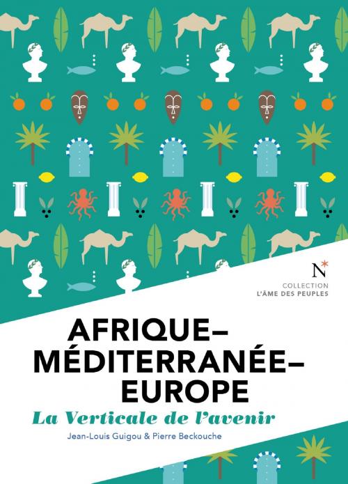 Cover of the book Afrique - Méditerranée - Europe : La verticale de l'avenir by Jean-Louis Guigou, Pierre Beckouche, Nevicata
